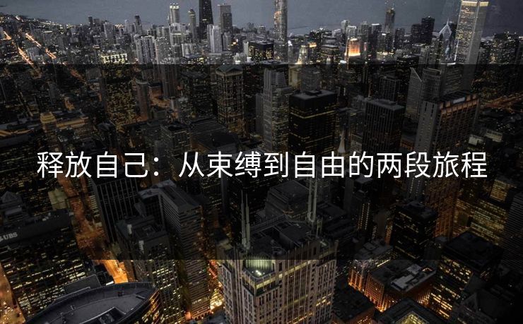 释放自己：从束缚到自由的两段旅程