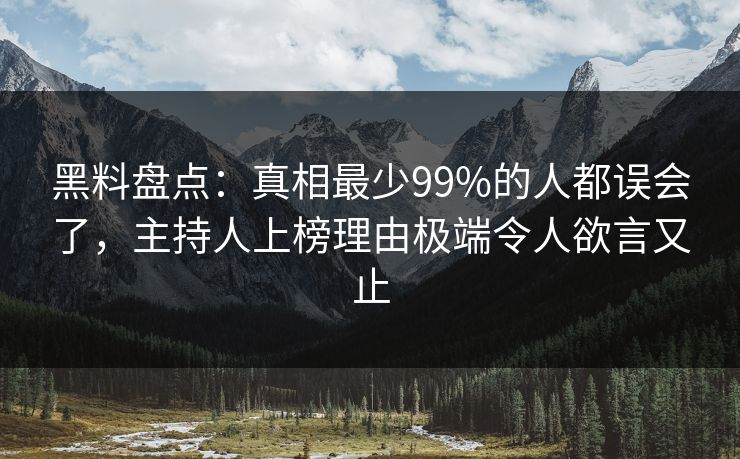 黑料盘点：真相最少99%的人都误会了，主持人上榜理由极端令人欲言又止
